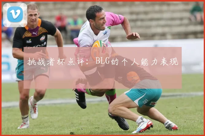 挑战者杯点评：BLG的个人能力表现