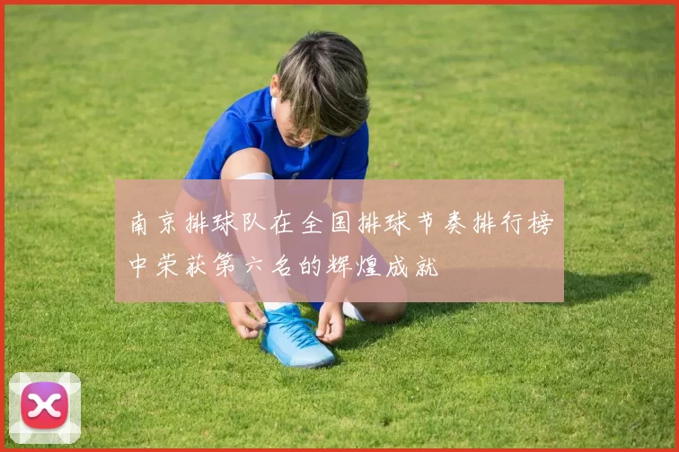 南京排球队在全国排球节奏排行榜中荣获第六名的辉煌成就
