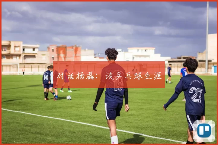 对话杨磊：谈乒乓球生涯