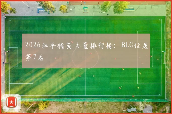 2026和平精英力量排行榜：BLG位居第7名